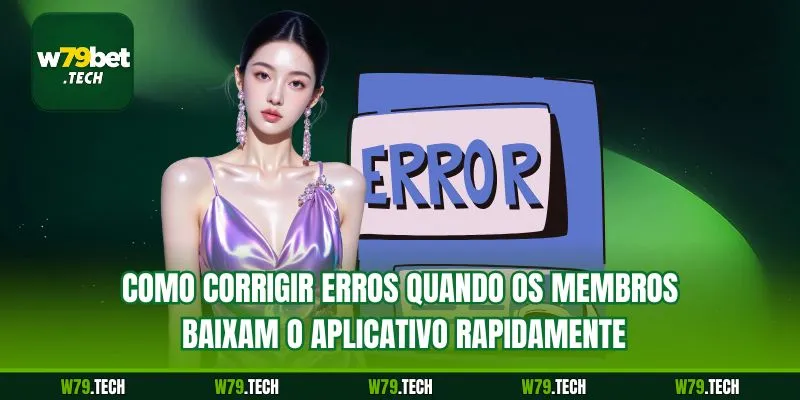 Como corrigir erros quando os membros baixam o aplicativo rapidamente