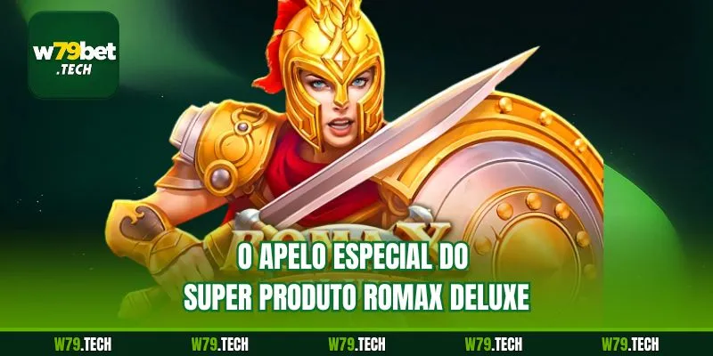 O apelo especial do super produto RomaX Deluxe