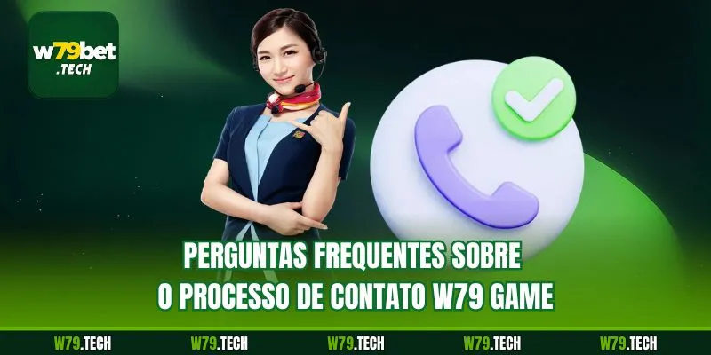 Perguntas frequentes sobre o processo de contato w79 game