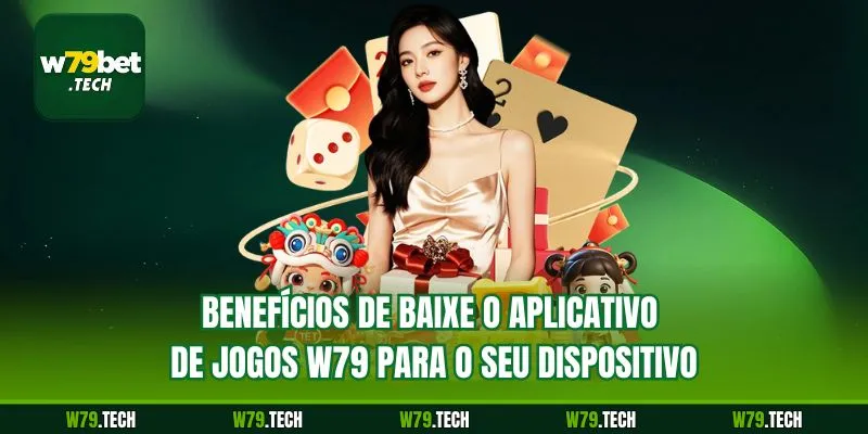 Benefícios de baixe o aplicativo de jogos w79 para o seu dispositivo