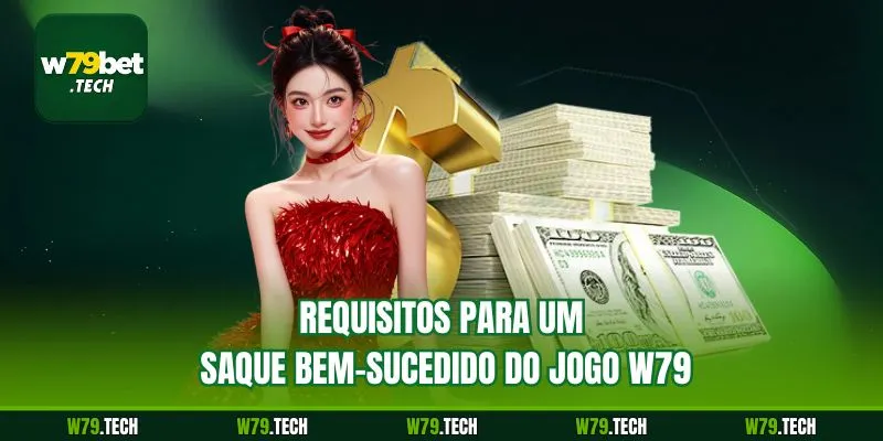 Requisitos para um saque bem-sucedido do jogo w79